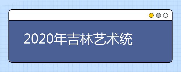 2020年吉林艺术统考合格分数线