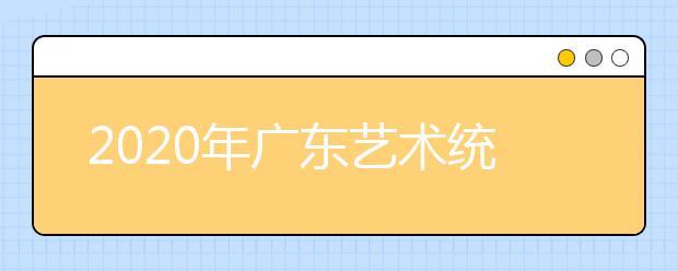 2020年广东艺术统考合格线