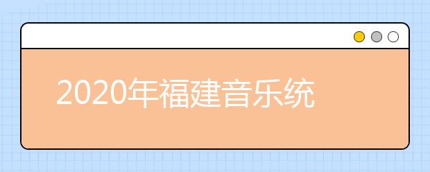 2020年福建音乐统考合格分数线