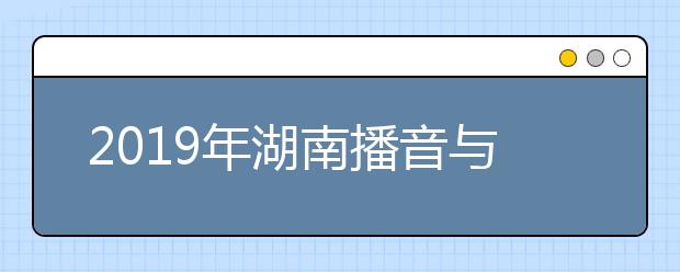 2019年湖南播音与主持类统考成绩1分段统计表(理科)