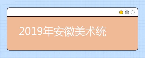 2019年安徽美术统考合格分数线