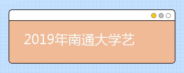 2019年南通大学艺术类本科专业录取分数线