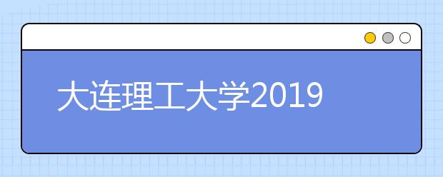 大连理工大学2019年美术类本科专业录取分数线