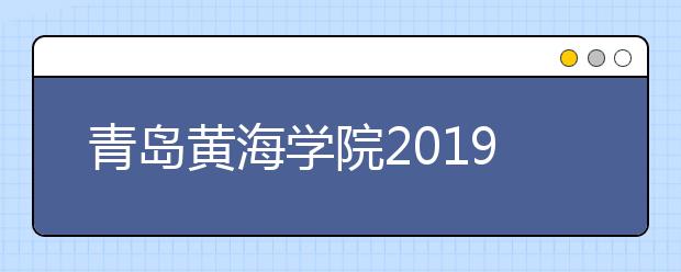 青岛黄海学院2019年艺术类专业录取分数线