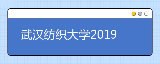 武汉纺织大学2019年艺术类本科专业录取分数线