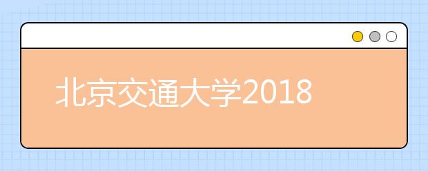 北京交通大学2018年美术类专业录取线不再具备参考价值