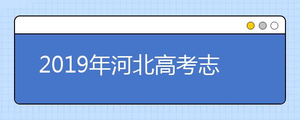 2019年河北高考志愿填报须知