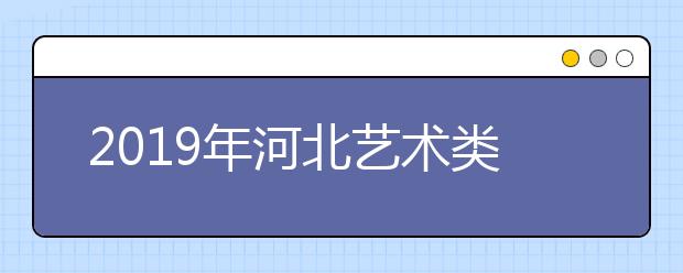 2019年河北艺术类志愿批次设置及录取办法