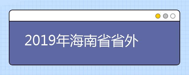 2019年海南省省外艺术“校考”院校拟录取名单（第四批）