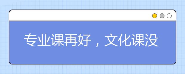 专业课再好，文化课没跟上，你还是注定进不了好大学！