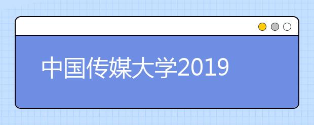 中国传媒大学2019年招生章程