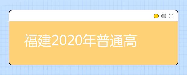 福建2020年普通高等学校招生体检工作的通知