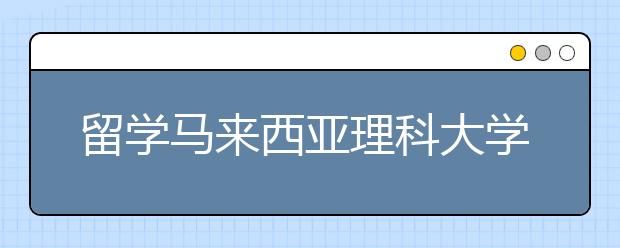 留学马来西亚理科大学雅思要求