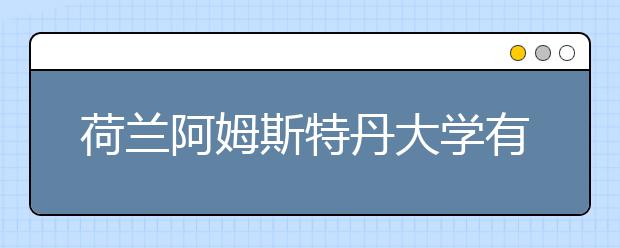 荷兰阿姆斯特丹大学有哪些办学理念