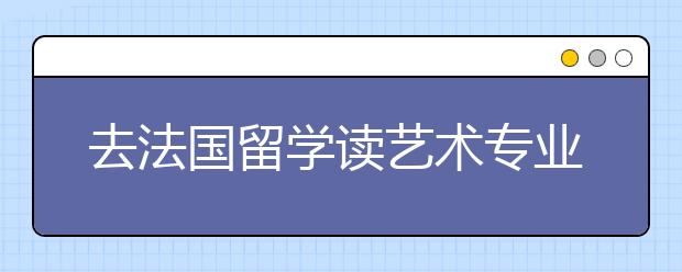 去法国留学读艺术专业详解