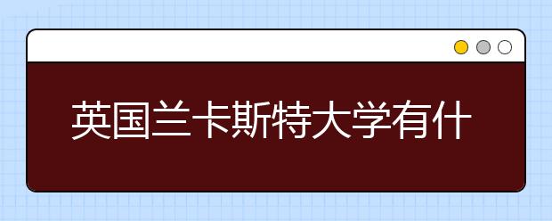 英国兰卡斯特大学有什么优秀专业