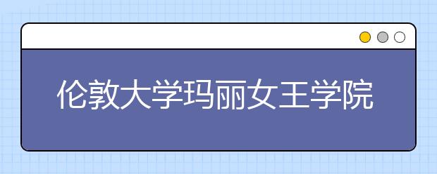 伦敦大学玛丽女王学院研究生预科的专业