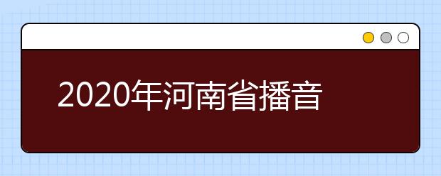 2020年河南省播音与主持类统考报名时间敲定