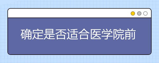 确定是否适合医学院前首先问这三个问题