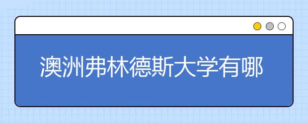 澳洲弗林德斯大学有哪些本科专业