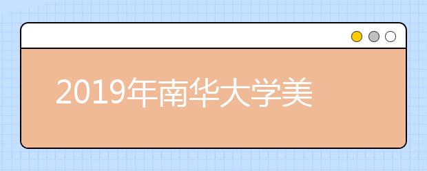 2019年南华大学美术类本科专业录取分数线