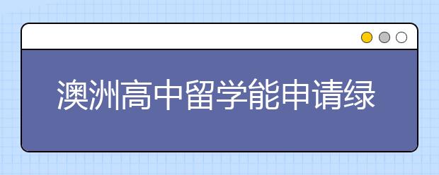 澳洲高中留学能申请绿卡吗？