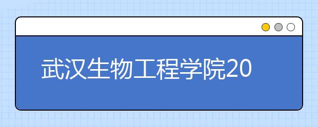 武汉生物工程学院2020年艺术与设计学院招生专业简介