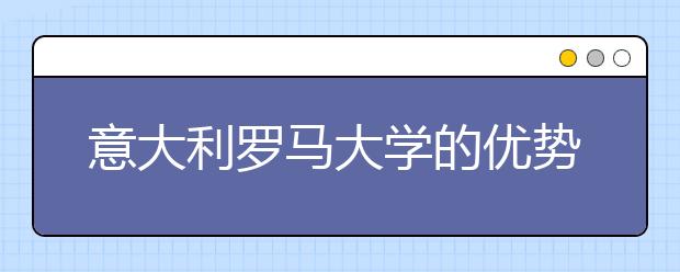 意大利罗马大学的优势是哪些？