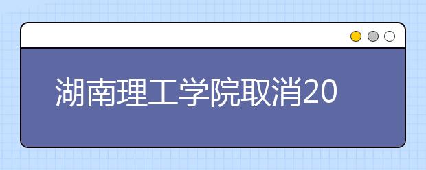 湖南理工学院取消2020年甘肃艺术类校考