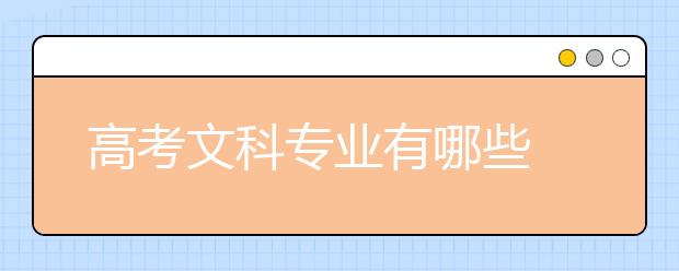 高考文科专业有哪些 文科专业目录详细介绍