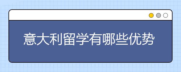 意大利留学有哪些优势？