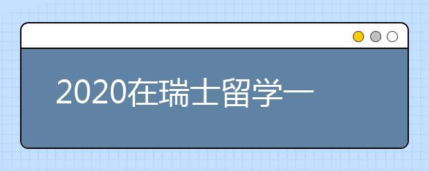 2020在瑞士留学一年要多少钱？