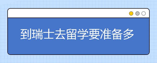 到瑞士去留学要准备多少保证金