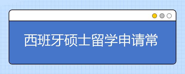 西班牙硕士留学申请常见疑问详解