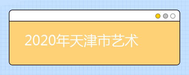 2020年天津市艺术类专业统考工作通知