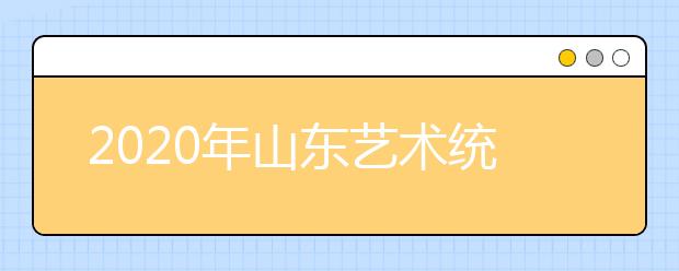 2020年山东艺术统考合格分数线