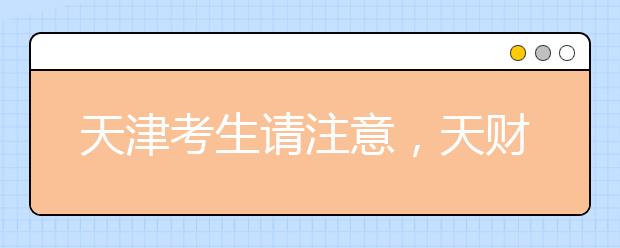 天津考生请注意，天财发布在津招生政策啦！