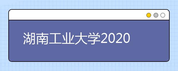 湖南工业大学2020年承认各省美术统考成绩