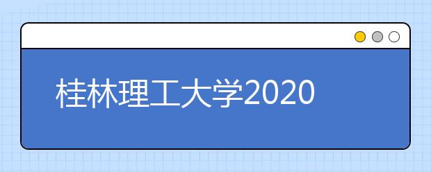 桂林理工大学2020年承认美术统考成绩