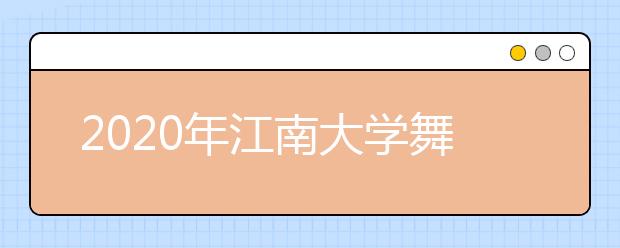 2020年江南大学舞蹈编导专业合格线