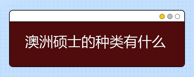 澳洲硕士的种类有什么