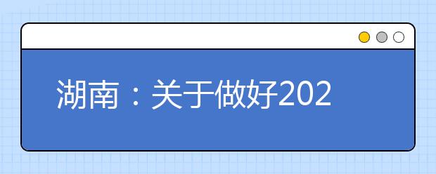 湖南：关于做好2020年全省普通高等学校招生体检工作的通知