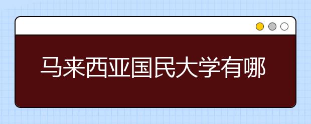 马来西亚国民大学有哪些留学优势