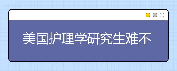 美国护理学研究生难不难申请