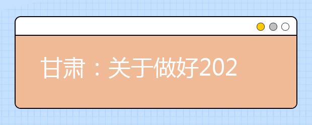 甘肃：关于做好2020年普通高等学校招生体检工作的通知