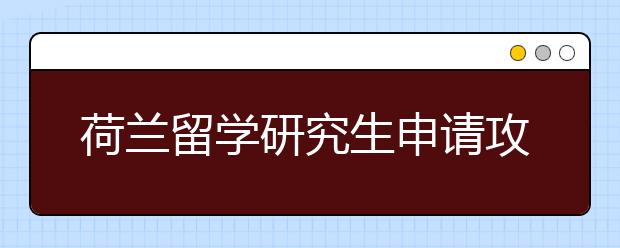 荷兰留学研究生申请攻略