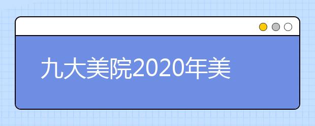 九大美院2020年美术类录取规则合集