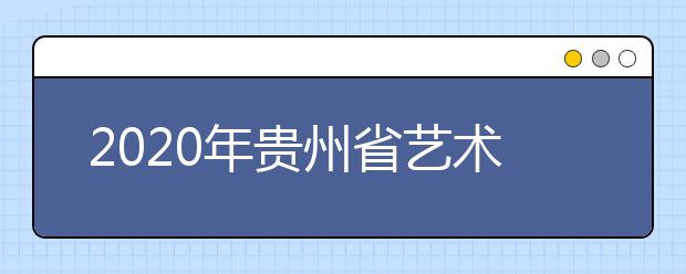 2020年贵州省艺术类各专业统考简章