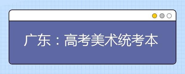 广东：高考美术统考本周日开考