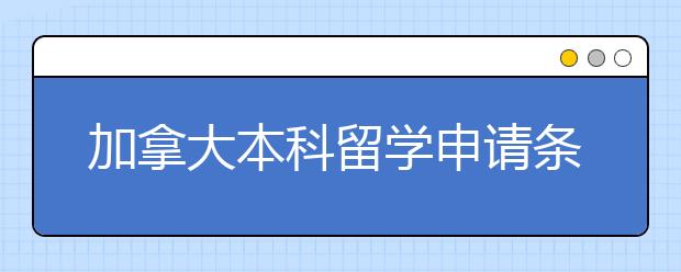 加拿大本科留学申请条件及优势